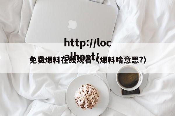免费爆料在线观看(爆料啥意思?)