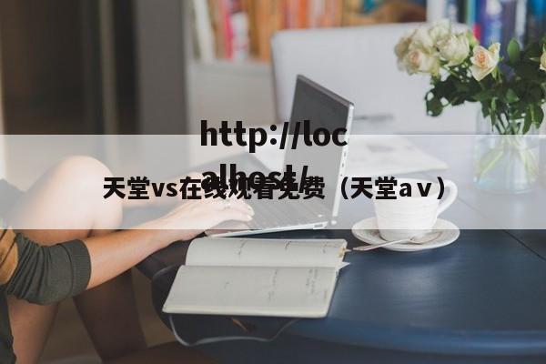 天堂vs在线观看免费(天堂аⅴ)